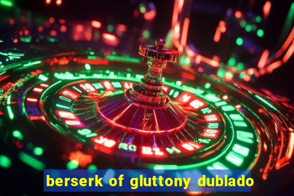 berserk of gluttony dublado